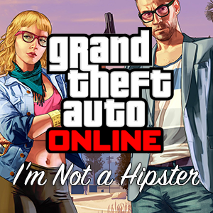 Grand Theft Auto : I'm Not a Hipster